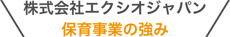 株式会社エクシオジャパン 保育事業の強み